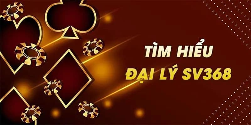 Tìm hiểu về đại lý SV368 là gì?