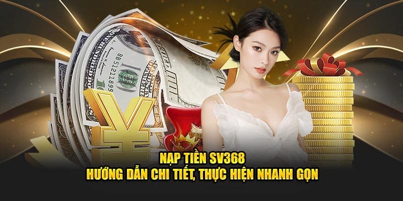 Các bước nạp tiền SV368 uy tín và chi tiết
